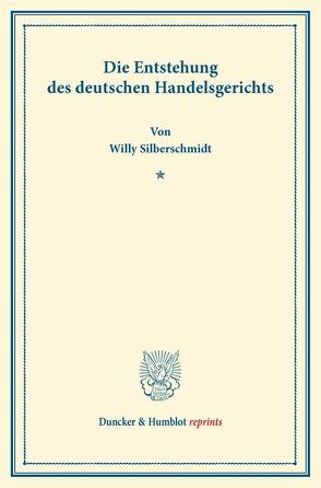 Die Entstehung des deutschen Handelsgerichts. von Silberschmidt,  Willy