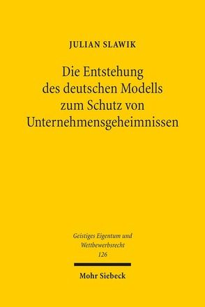 Die Entstehung des deutschen Modells zum Schutz von Unternehmensgeheimnissen von Slawik,  Julian