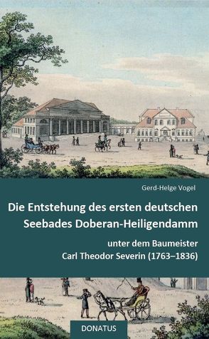 Die Entstehung des ersten deutschen Seebades Doberan-Heiligendamm von Vogel,  Gerd-Helge