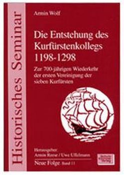 Die Entstehung des Kurfürstenkollegs 1198-1298 von Reese,  Armin, Uffelmann,  Uwe, Wolf,  Armin