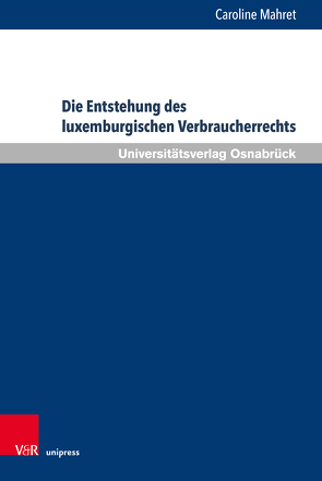 Die Entstehung des luxemburgischen Verbraucherrechts von Mahret,  Caroline