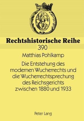 Die Entstehung des modernen Wucherrechts und die Wucherrechtsprechung des Reichsgerichts zwischen 1880 und 1933 von Pohlkamp,  Matthias