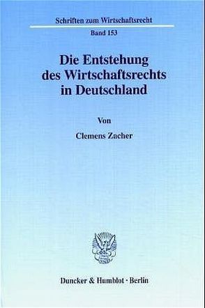 Die Entstehung des Wirtschaftsrechts in Deutschland. von Zacher,  Clemens