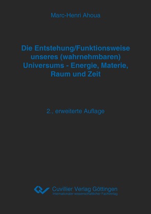 Die Entstehung/Funktionsweise unseres (wahrnehmbaren) Universums – Energie, Materie, Raum und Zeit von Ahoua,  Marc-Henri