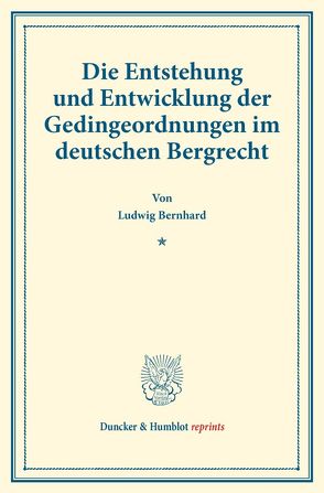 Die Entstehung und Entwicklung der Gedingeordnungen im deutschen Bergrecht. von Bernhard,  Ludwig