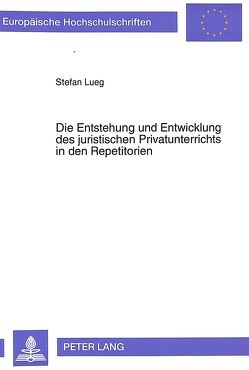 Die Entstehung und Entwicklung des juristischen Privatunterrichts in den Repetitorien von Lueg,  Stefan