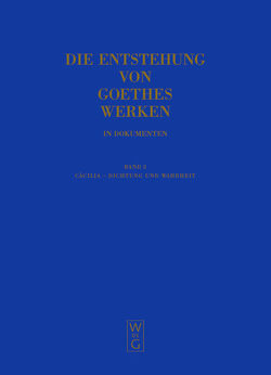 Die Entstehung von Goethes Werken in Dokumenten / Cäcilia – Dichtung und Wahrheit von Mommsen,  Katharina, Mommsen,  Momme