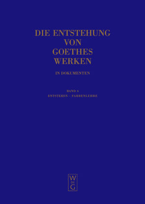 Die Entstehung von Goethes Werken in Dokumenten / Entstehen – Farbenlehre von Mommsen,  Katharina, Mommsen,  Momme