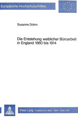 Die Entstehung weiblicher Büroarbeit in England 1860 bis 1914 von Dohrn,  Susanne