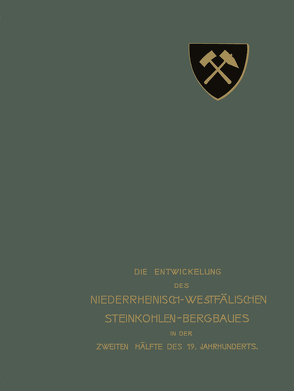 Die Entwickelung des Niederrheinisch-Westfälischen Steinkohlen-Bergbaues in der zweiten Hälfte des 19. Jahrhunderts von Verein für die bergbaulichen Interessen im Oberbergamtsbezirk Dortmund in Gemeinschaft mit der Westfälischen Berggewerkschaftskasse und dem Rheinisch-Westfälischen Kohlensyndikat