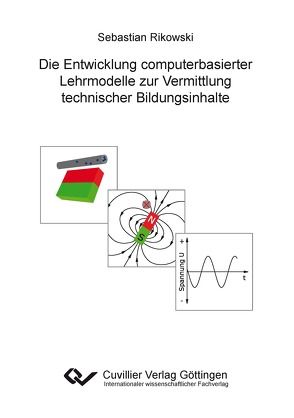 Die Entwicklung computerbasierter Lehrmodelle zur Vermittlung technischer Bildungsinhalte von Rikowski,  Sebastian