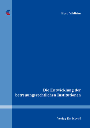 Die Entwicklung der betreuungsrechtlichen Institutionen von Yildirim,  Ebru