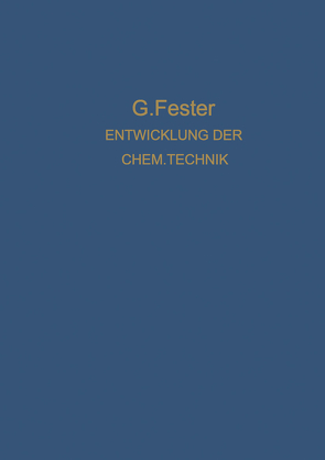 Die Entwicklung der chemischen Technik bis zu den Anfängen der Grossindustrie Ein Technologisch-Historischer Versuch von Fester,  Gustav