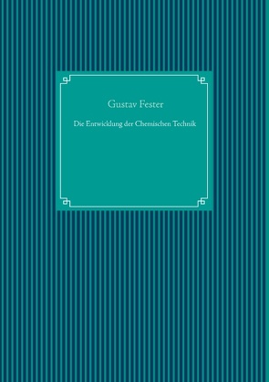 Die Entwicklung der Chemischen Technik von Fester,  Gustav, UG,  Nachdruck