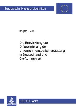 Die Entwicklung der Differenzierung der Unternehmensberichterstattung in Deutschland und Großbritannien von Eierle,  Brigitte