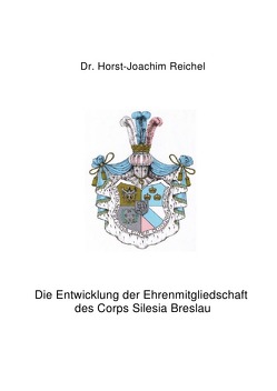 Die Entwicklung der Ehrenmitgliedschaft des Corps Silesia Breslau von Reichel,  Horst-Joachim