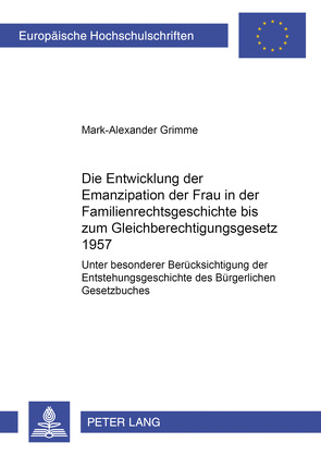 Die Entwicklung der Emanzipation der Frau in der Familienrechtsgeschichte bis zum Gleichberechtigungsgesetz 1957 von Grimme,  Mark-Alexander