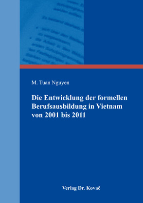 Die Entwicklung der formellen Berufsausbildung in Vietnam von 2001 bis 2011 unter Berücksichtigung des Humankapitalansatzes und der Funktionsweisen des dualen Systems der Berufsausbildung in Deutschland von Nguyen,  M. Tuan