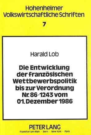 Die Entwicklung der französischen Wettbewerbspolitik bis zur Verordnung Nr. 86-1243 vom 01. Dezember 1986 von Lob,  Harald