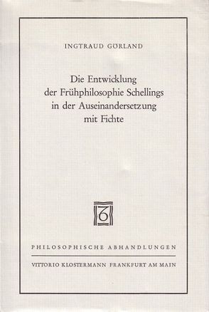 Die Entwicklung der Frühphilosophie Schellings in der Auseinandersetzung mit Fichte von Görland,  Ingtraud