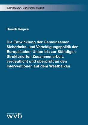 Die Entwicklung der Gemeinsamen Sicherheits- und Verteidigungspolitik der Europäischen Union bis zur Ständigen Strukturierten Zusammenarbeit, verdeutlicht und überprüft an den Interventionen auf dem Westbalkan von Reqica,  Hamdi