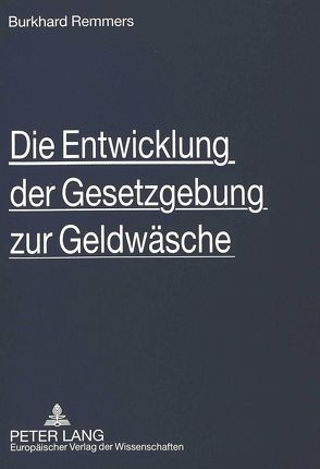 Die Entwicklung der Gesetzgebung zur Geldwäsche von Remmers,  Burkhard