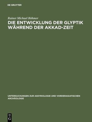 Die Entwicklung der Glyptik während der Akkad-Zeit von Böhmer,  Rainer Michael