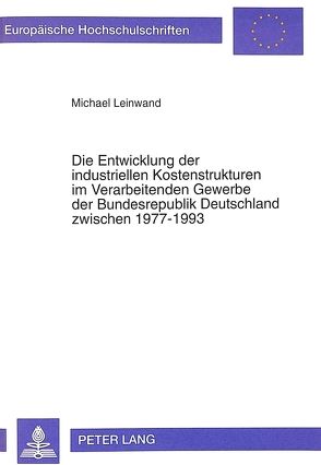 Die Entwicklung der industriellen Kostenstrukturen im Verarbeitenden Gewerbe der Bundesrepublik Deutschland zwischen 1977-1993 von Leinwand,  Michael