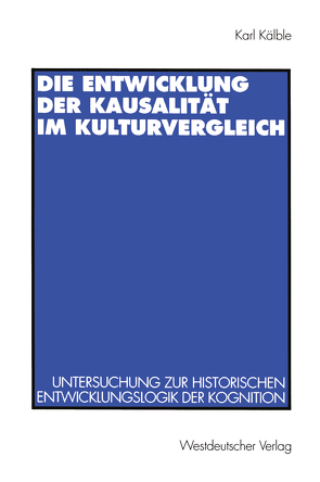 Die Entwicklung der Kausalität im Kulturvergleich von Kälble,  Karl