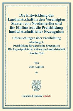 Die Entwicklung der Landwirtschaft in den Vereinigten Staaten von Nordamerika und ihr Einfluß auf die Preisbildung landwirtschaftlicher Erzeugnisse. von Augstin,  Max, Sering,  Max