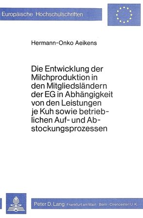 Die Entwicklung der Milchproduktion in den Mitgliedsländern der EG in Abhängigkeit von den Leistungen je Juh sowie betrieblichen Auf- und Abstockungsprozessen von Aeikens,  Hermann-Onko