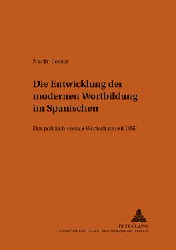 Die Entwicklung der modernen Wortbildung im Spanischen von Becker,  Martin