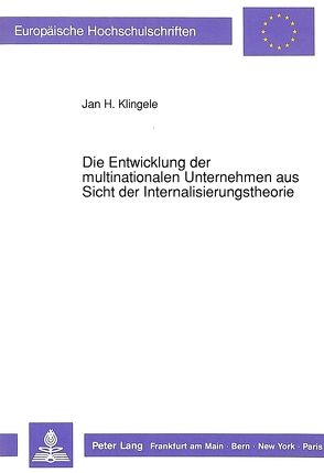 Die Entwicklung der multinationalen Unternehmen aus Sicht der Internalisierungstheorie von Klingele,  Jan