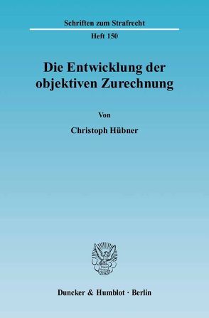 Die Entwicklung der objektiven Zurechnung. von Hübner,  Christoph