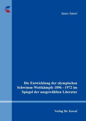 Die Entwicklung der olympischen Schwimm-Wettkämpfe 1896-1972 im Spiegel der ausgewählten Literatur von Satori,  Janos