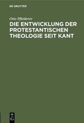 Die Entwicklung der protestantischen Theologie seit Kant von Pfleiderer,  Otto