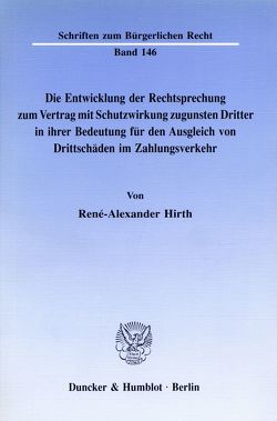 Die Entwicklung der Rechtsprechung zum Vertrag mit Schutzwirkung zugunsten Dritter in ihrer Bedeutung für den Ausgleich von Drittschäden im Zahlungsverkehr. von Hirth,  René-Alexander