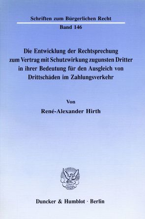 Die Entwicklung der Rechtsprechung zum Vertrag mit Schutzwirkung zugunsten Dritter in ihrer Bedeutung für den Ausgleich von Drittschäden im Zahlungsverkehr. von Hirth,  René-Alexander