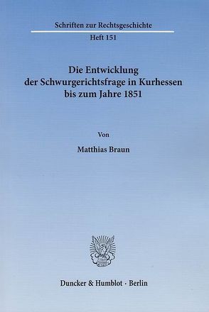 Die Entwicklung der Schwurgerichtsfrage in Kurhessen bis zum Jahre 1851. von Braun,  Matthias