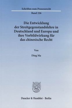 Die Entwicklung der Streitgegenstandslehre in Deutschland und Europa und ihre Vorbildwirkung für das chinesische Recht. von Ma,  Ding