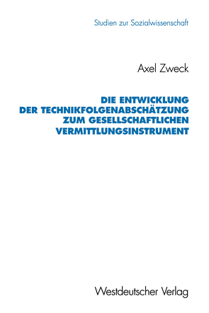 Die Entwicklung der Technikfolgenabschätzung zum gesellschaftlichen Vermittlungsinstrument von Zweck,  Axel