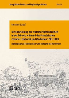 Die Entwicklung der wirtschaftlichen Freiheit in der Schweiz während des Französischen Zeitalters (Helvetik und Mediation 1798-1813). Im Vergleich zu Frankreich vor und während der Revolution. Band 2 von Schaaf,  Bernhard