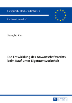 Die Entwicklung des Anwartschaftsrechts beim Kauf unter Eigentumsvorbehalt von KIM,  Seongho