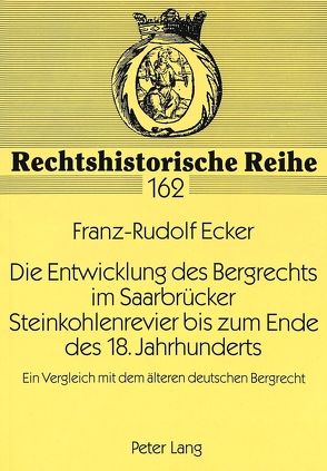 Die Entwicklung des Bergrechts im Saarbrücker Steinkohlenrevier bis zum Ende des 18. Jahrhunderts von Ecker,  Franz-Rudolf