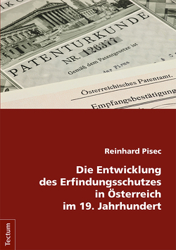 Die Entwicklung des Erfindungsschutzes in Österreich im 19. Jahrhundert von Pisec,  Reinhard