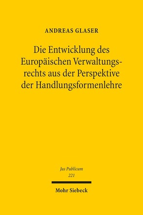 Die Entwicklung des Europäischen Verwaltungsrechts aus der Perspektive der Handlungsformenlehre von Glaser,  Andreas