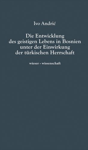 Die Entwicklung des geistigen Lebens in Bosnien unter der Einwirkung der türkischen Herrschaft von Andric,  Ivo