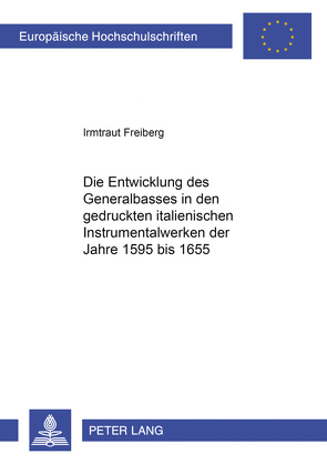 Die Entwicklung des Generalbasses in den gedruckten italienischen Instrumentalwerken der Jahre 1595 bis 1655 von Freiberg,  Irmtraut