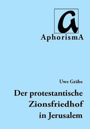 Die Entwicklung des protestantischen Zionsfriedhofs in Jerusalem | 1848-2014 von Gräbe,  Uwe, Schmidt,  Wolfgang, Zimmer-Winkel,  Rainer