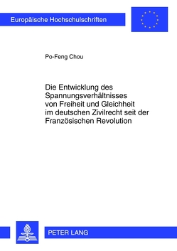 Die Entwicklung des Spannungsverhältnisses von Freiheit und Gleichheit im deutschen Zivilrecht seit der Französischen Revolution von Chou,  Po-Feng